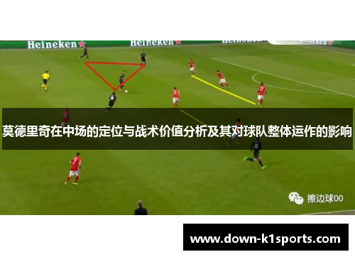 莫德里奇在中场的定位与战术价值分析及其对球队整体运作的影响