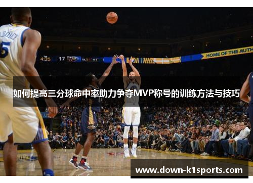 如何提高三分球命中率助力争夺MVP称号的训练方法与技巧